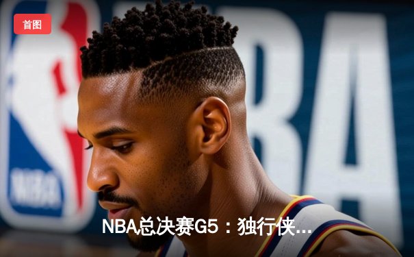 NBA总决赛G5：独行侠加时鏖战险胜凯尔特人，东契奇40+三双续命总冠军悬念