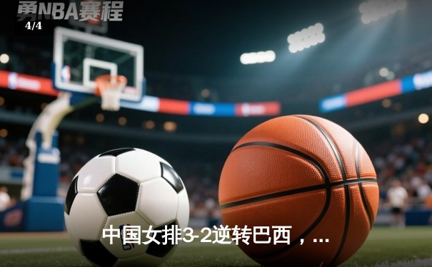 中国女排3-2逆转巴西，李盈莹狂砍28分率队挺进世联赛总决赛 - 4