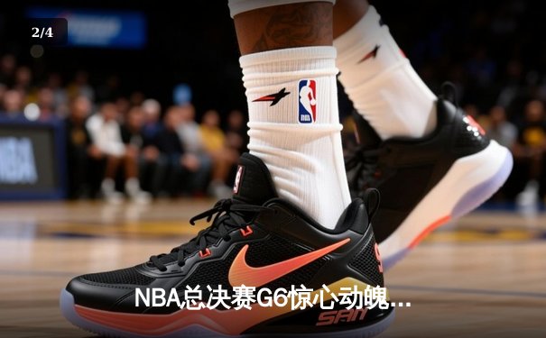 NBA总决赛G6惊心动魄：凯尔特人末节逆转勇士，塔图姆41分创纪录 - 2