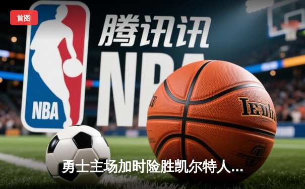 勇士主场加时险胜凯尔特人，库里狂砍45分率队捍卫主场