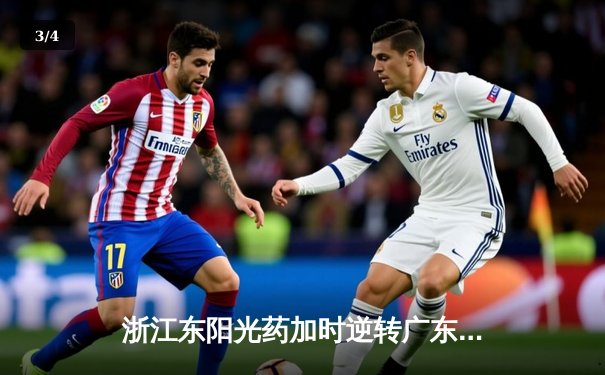 浙江东阳光药加时逆转广东华南虎，孙铭徽35分导演惊天翻盘 - 3